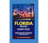 FLORIDA TRAVEL GUIDE 2025: Explore the Sunshine State: Your Ultimate Guide to Florida's Hidden Gems, Thrilling Adventures, and Breathtaking Beaches