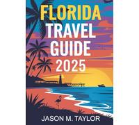 FLORIDA TRAVEL GUIDE 2025: Your Ultimate Guide to Sunshine, Adventure, and Unforgettable Experiences