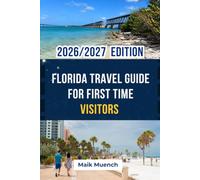 FLORIDA TRAVEL GUIDE FOR FIRST TIME VISITORS: A COMPLETE FIRST TIME VISITOR’S GUIDE TO ORLANDO, MIAMI, THE FLORIDA KEYS, GULF COAST BEACHES, ROAD TRIPS, TRAVEL TIPS, MAPS, AND ITINERARIES