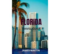 FLORIDA TRAVEL GUIDE: Top Attractions, Beaches, Theme Parks, Road Trips & Perfect Itineraries - Local Tips, Maps & Must-See Hidden Gems