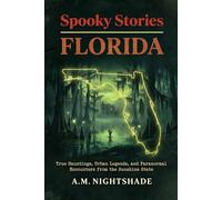 Florida: True Hauntings, Urban Legends, and Paranormal Encounters from the Sunshine State