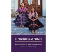 Floridalma Boj Indigenous Archives: The Maya Diaspora and Mo (Copertina rigida)