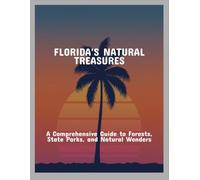 Florida'S Natural Treasures: A Comprehensive Guide To Forests, State Parks, And Natural Wonders