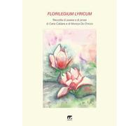 Florilegium lyricum. Raccolta di poesia e di prosa di Carla Caldara e di Monica De Chirico