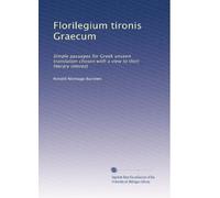 Florilegium tironis Graecum: Semplici passaggi per la traduzione greca invisibile scelti in vista del loro interesse letterario