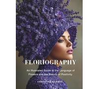 Floriography: An Illustrated Guide to the Language of Flowers and the Beauty of Positivity.