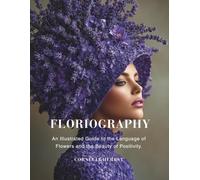 Floriography: An Illustrated Guide to the Language of Flowers and the Beauty of Positivity.