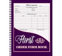 Florist Order Form Book: Bouquet Order Tracking, Floral Arrangement Notes, Customer Information Records, Delivery Scheduling, Wedding & Event Flower Planning
