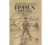 Florius Reloaded. Manuale di spada striscia medievale (Florius. De arte luctandi)