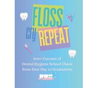 Floss Cry Repeat: 800+ Cutouts of Dental Hygiene School Chaos from First Day to Graduation