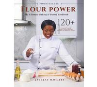 FLOUR POWER: 120+ Tested & Trusted Recipes.: The Ultimate Baking & Pastry Cookbook