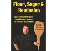 Flour, Sugar & Remission: How a German Master Baker Forced His Type 2 Diabetes into Remission in Just 11 Weeks