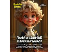 Flourish as a Noble Child in the Court of Louis XVI: Life and Challenges of Royal Children in 18th Century France Understanding Daily Life Politics and Education at the Court of Louis XVI