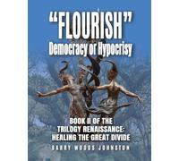 "Flourish" Democracy or Hypocrisy: Book II of the Trilogy Renaissance: Healing the Great Divide