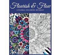 Flourish & Flow: A Floral Coloring Retreat: A Relaxing Floral Coloring Book for Adults