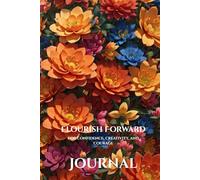 Flourish Forward: For Confidence, Creativity and Courage: Part of The Bloom Journals Collection
