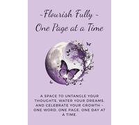 Flourish Fully ~ One Page at a Time: A Space to Untangle Your Thoughts, Water Your Dreams, and Celebrate Your Growth: Inspirational Journal | Daily ... & Flourish in Faith, Purpose, and Positivity