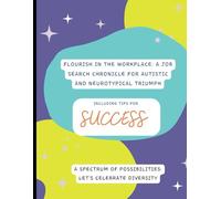 Flourish in the Workplace: A Job Search Chronicle for Autistic and Neurotypical Triumph: Including tips for SUCCESS