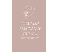 Flourish Pregnancy Journal Monthly Edition: Birth Preparation, Affirmations, Pregnancy Memories
