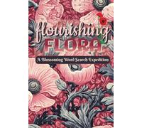 Flourishing Flora Blossoming Word Search Expedition: A Nature-Inspired Puzzle Book Featuring Over 50 Word Searches on Flowers, Gardens, and Botanical Wonders