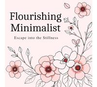 Flourishing Minimalist: Escape into the Stillness: A Simple Floral Coloring Book with Calming Quotes for Gentle Creativity