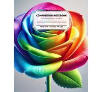 Flourishing Rose: Rainbow Composition Notebook: A Burst of Rainbow Colors to Brighten Your Notes | 100 Pages | 7.5 x 9.25 inches College ruled