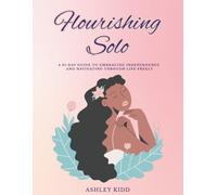 Flourishing Solo: A 31-Day Guide to Embracing Independence and Navigating Through Life Freely