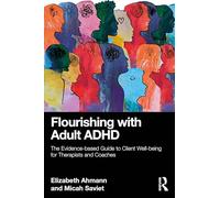Flourishing with Adult ADHD: The Evidence-based Guide to Client Well-being for Therapists and Coaches