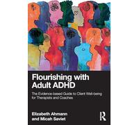 Flourishing with Adult ADHD: The Evidence-based Guide to Client Well-being for Therapists and Coaches