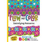 Flow and Color: Satisfying Patterns: Bold & Easy Geometric Designs for Women, Teens and Girls. Stress Relief, Mindfulness and Active Meditation Without Screens