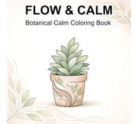 FLOW & CALM - Botanical Calm Adult Coloring Book for Relaxation and Mindful Creativity: Gentle Botanical Line Art for Calm, Unhurried Coloring Featuring 40 Unique Hand-Drawn Pages