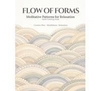 Flow of Forms: Meditative Patterns for Relaxation, Mindfulness & Creative Flow An Adult Coloring Book