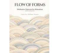 Flow of Forms: Meditative Patterns for Relaxation, Mindfulness & Creative Flow An Adult Coloring Book