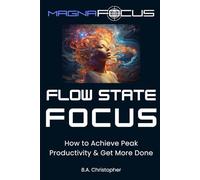 Flow State Focus: How to Achieve Peak Productivity & Get More Done