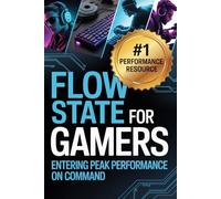 Flow State for Gamers: How to Enter Peak Performance on Command: 3