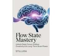 Flow State Mastery: Unlock Deep Focus, Endless Creativity & Long-Term Brain Power
