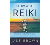 Flow With Reiki: Usui Reiki Level Two Manual