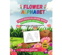 FLOWER ALPHABET TRACING AND COLOURING BOOK [UPPER CASE]: UPPER CASE LETTERS A-Z I LEARN TO TRACE LETTERS &COLOR BEAUTIFUL FLOWERS I AGES 3-6