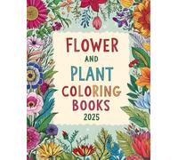 Flower and Plant Coloring Books 2025: Enjoy Relaxation with Beautiful Floral Designs for Stress Relief and Creativity.
