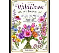 Flower and Wildflower Bouquet Coloring Book: For Adults or Advanced Coloring