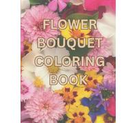 FLOWER BOUQUET COLORING BOOK: Bloom into creativity with this gorgeous flower bouquet coloring book!