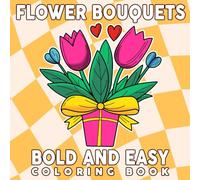Flower Bouquets Bold & Easy Coloring Book: Basic Coloring pages featuring Botanical Illustrations for Adults Teens and Kids Creativity