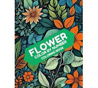Flower Color by Number Coloring Book: A Stress-Relieving Coloring Book for Adults Featuring Beautiful Floral Patterns and Numbered Pages for Relaxation and Creativity