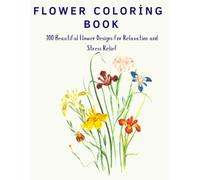 Flower coloring book: 100 Beautiful Flower Designs for Relaxation and Stress Relief