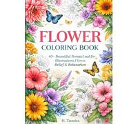 Flower Coloring Book for Adults: 40+ Beautiful Botanical Illustrations for Stress Relief and Relaxation: Detailed Floral Designs Including Roses, Sunflowers, Orchids, Lavender, Lotus, Tulips and More