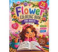 Flower Coloring Book for adults: 75 Beautiful Floral Designs for Stress Relief, Relaxation, Mindfulness, and Creative Coloring Fun for Adults