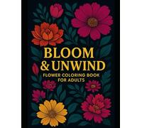 Flower Coloring Book for Adults: Beautiful Floral Designs for Relaxation, Stress Relief, and Mindful Creativity