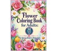 Flower Coloring Book for Adults: For Stress-Relief & Relaxation