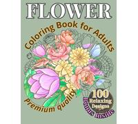 Flower Coloring Book for Adults: Large Print Relaxation with 100 Calming Floral Designs for Stress Relief and Mindfulness