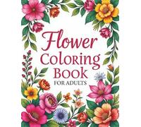 Flower Coloring Book for Adults: Over 50 floral pictures and 100 plus maze puzzles for added enjoyment and stress relief.